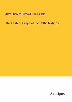 The Eastern Origin of the Celtic Nations - Prichard, James Cowles; Latham, R. G.