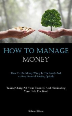 How To Manage Money: How To Use Money Wisely In The Family And Achieve Financial Stability Quickly (Taking Charge Of Your Finances And Elim - Robinson, Nathanael