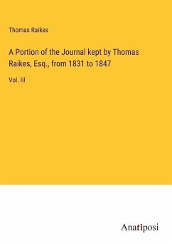 A Portion of the Journal kept by Thomas Raikes, Esq., from 1831 to 1847 - Raikes, Thomas