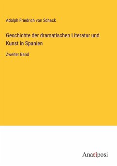 Geschichte der dramatischen Literatur und Kunst in Spanien - Schack, Adolph Friedrich Von