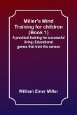 Miller's Mind training for children (Book 1) ; A practical training for successful living; Educational games that train the senses