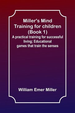 Miller's Mind training for children (Book 1) ; A practical training for successful living; Educational games that train the senses - Miller, William Emer