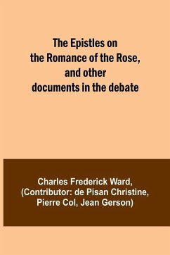 The Epistles on the Romance of the Rose, and other documents in the debate - Ward, Charles Frederick