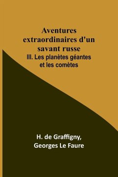Aventures extraordinaires d'un savant russe; III. Les planètes géantes et les comètes - Faure, Georges Le; Graffigny, H. De