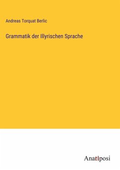 Grammatik der Illyrischen Sprache - Berlic, Andreas Torquat