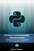 Python 3 Programming for Beginners: The Beginner's Guide for Learning How to Code in Python (version 3.X) From Scratch in Under 7 Days (Computer Programming, #1) (eBook, ePUB)
