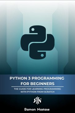 Python 3 Programming for Beginners: The Beginner's Guide for Learning How to Code in Python (version 3.X) From Scratch in Under 7 Days (Computer Programming, #1) (eBook, ePUB) - Nastase, Ramon