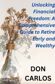 Unlocking Financial Freedom: A Comprehensive Guide to Retire Early and Wealthy (eBook, ePUB)