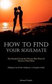 How To Find Your Soulmate: The Detailed Guide For Women Who Want To Discover Their Ideal (Finding Your Perfect Soulmate: A Complete Guide)
