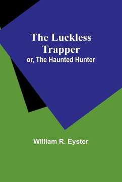 The luckless trapper; or, The haunted hunter - Eyster, William