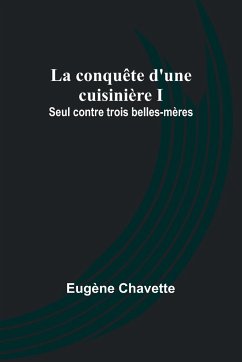 La conquête d'une cuisinière I; Seul contre trois belles-mères - Chavette, Eugène