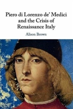 Piero di Lorenzo de' Medici and the Crisis of Renaissance Italy - Brown, Alison (Royal Holloway, University of London)
