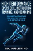 High Performance Sport Skill Instruction, Training, and Coaching. 9 Powerful Principles for Athletes to Flow and Get in the Zone (eBook, ePUB)