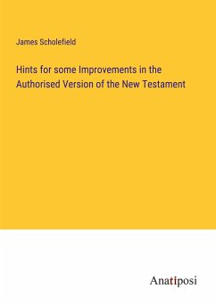Hints for some Improvements in the Authorised Version of the New Testament - Scholefield, James