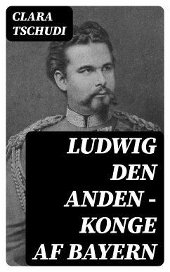 Ludwig den anden – konge af Bayern (eBook, ePUB) - Tschudi, Clara