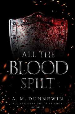 All the Blood Spilt (All the Dark Souls, #2) (eBook, ePUB) - Dunnewin, A. M.
