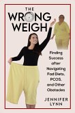 The Wrong Weigh (Finding Success after Navigating Fad Diets, PCOS, and Other Obstacles) (eBook, ePUB)