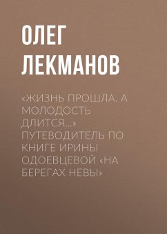 «Zhizn' proshla. A molodost' dlitsya...» Putevoditel' po knige Iriny Odoevcevoy «Na beregah Nevy» (eBook, ePUB) - Oleg Lekmanov
