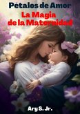 Pétalos de Amor: La Magia de la Maternidad (eBook, ePUB)