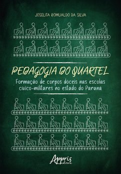 Pedagogia do Quartel: Formação de Corpos Dóceis nas Escolas Cívico-Militares no Estado do Paraná (eBook, ePUB) - Silva, Joselita Romualdo da