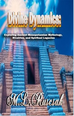 Divine Dynamics: Exploring Ancient Mesopotamian Mythology, Rivalries, and Spiritual Legacies volume 1 (eBook, ePUB) - Ruscsak, M. L.