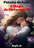 Pétalas de Amor: A Magia da Maternidade (eBook, ePUB)