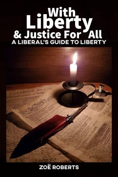 With Liberty and Justice for All. A Liberal's Guide to Liberty (eBook, ePUB) - Roberts, Zoe