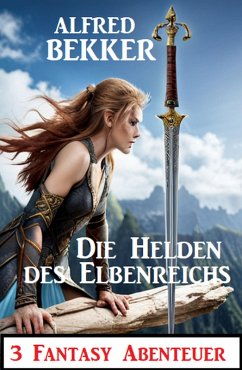 Die Helden des Elbenreichs: 3 Fantasy Abenteuer (eBook, ePUB) - Bekker, Alfred