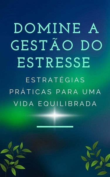Domine a Gestão do Estresse: Estratégias Práticas para uma Vida Equilibrada (1, #1) (eBook, ePUB) Domine a Gestão do Estresse: Estratégias Práticas para uma Vida Equilibrada (1, #1) (eBook, ePUB)