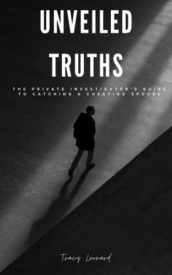 Cover Unveiled Truths: The Private Investigator's Guide to Catching a Cheating Spouse (eBook, ePUB)