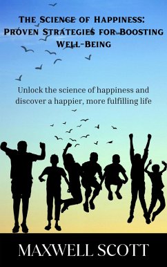 The Science of Happiness: Proven Strategies for Boosting Well-Being (eBook, ePUB) - Scott, Maxwell