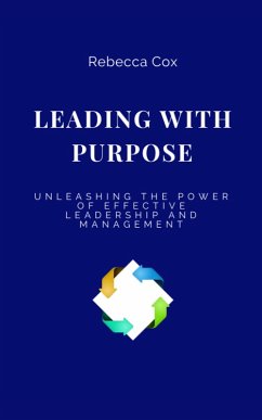 LEADING WITH PURPOSE: Unleashing the Power of Effective Leadership and Management (eBook, ePUB) - Cox, Rebecca