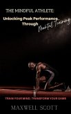The Mindful Athlete: Unlocking Peak Performance Through Mental Training (eBook, ePUB)