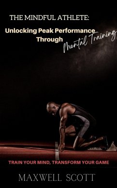 The Mindful Athlete: Unlocking Peak Performance Through Mental Training (eBook, ePUB) - Scott, Maxwell