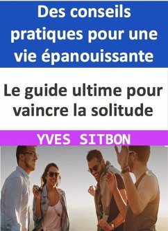 Cover Le guide ultime pour vaincre la solitude : Des conseils pratiques pour une vie épanouissante (eBook, ePUB)