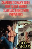 Charismatic Man's Guide: How to Give Women Sleepless Nights with Proven Tips (eBook, ePUB)