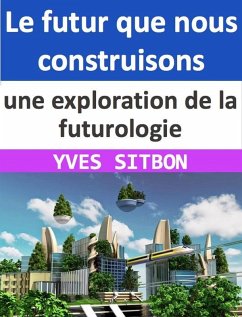 Cover Le futur que nous construisons : une exploration de la futurologie (eBook, ePUB)