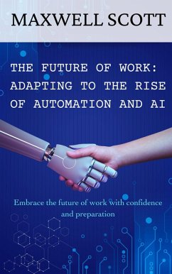 The Future of Work: Adapting to the Rise of Automation and AI (eBook, ePUB) - Scott, Maxwell