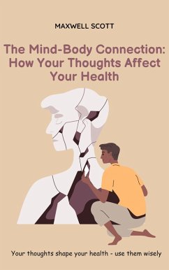 The Mind-Body Connection: How Your Thoughts Affect Your Health (eBook, ePUB) - Scott, Maxwell