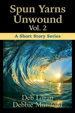 Spun Yarns Unwound Volume 2: A Short Story Series (eBook, ePUB) - Mumford, Debbie; Logan, Deb