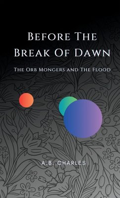 Before The Break Of Dawn: The Orb Mongers and The Flood - Charles, A. B.