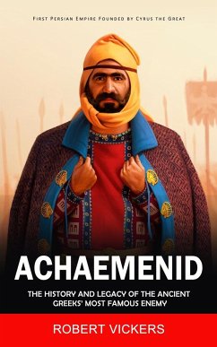Cover Achaemenid Empire: First Persian Empire Founded by Cyrus the Great (The History and Legacy of the Ancient Greeks' Most Famous Enemy)