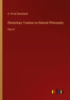 Elementary Treatise on Natural Philosophy - Privat Deschanel, A.