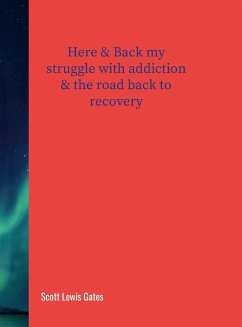 Here & Back my struggle with addiction & The road back to recovery: My road back to recovery - Gates, Scott