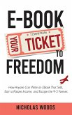 Ebook Your Ticket to Freedom; How Anyone Can Write an Ebook That Sells, Earn a Passive Income, and Escape the 9-5 Forever.