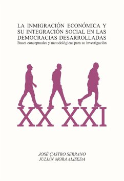 La inmigración económica y su integración social en las democracias desarrolladas : bases conceptuales y metodológicas para su investigación - Castro Serrano, José; Mora Aliseda, Julián