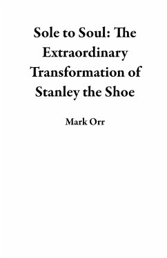Sole to Soul: The Extraordinary Transformation of Stanley the Shoe (eBook, ePUB) - Orr, Mark