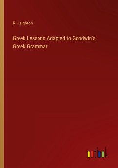 Greek Lessons Adapted to Goodwin's Greek Grammar