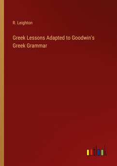 Greek Lessons Adapted to Goodwin's Greek Grammar - Leighton, R.