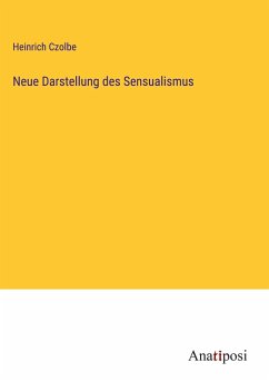 Neue Darstellung des Sensualismus - Czolbe, Heinrich